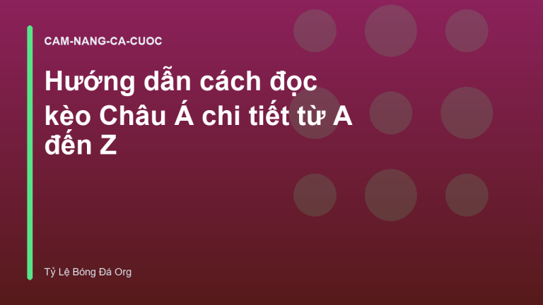 Hướng dẫn cách đọc kèo Châu Á chi tiết từ A đến Z
