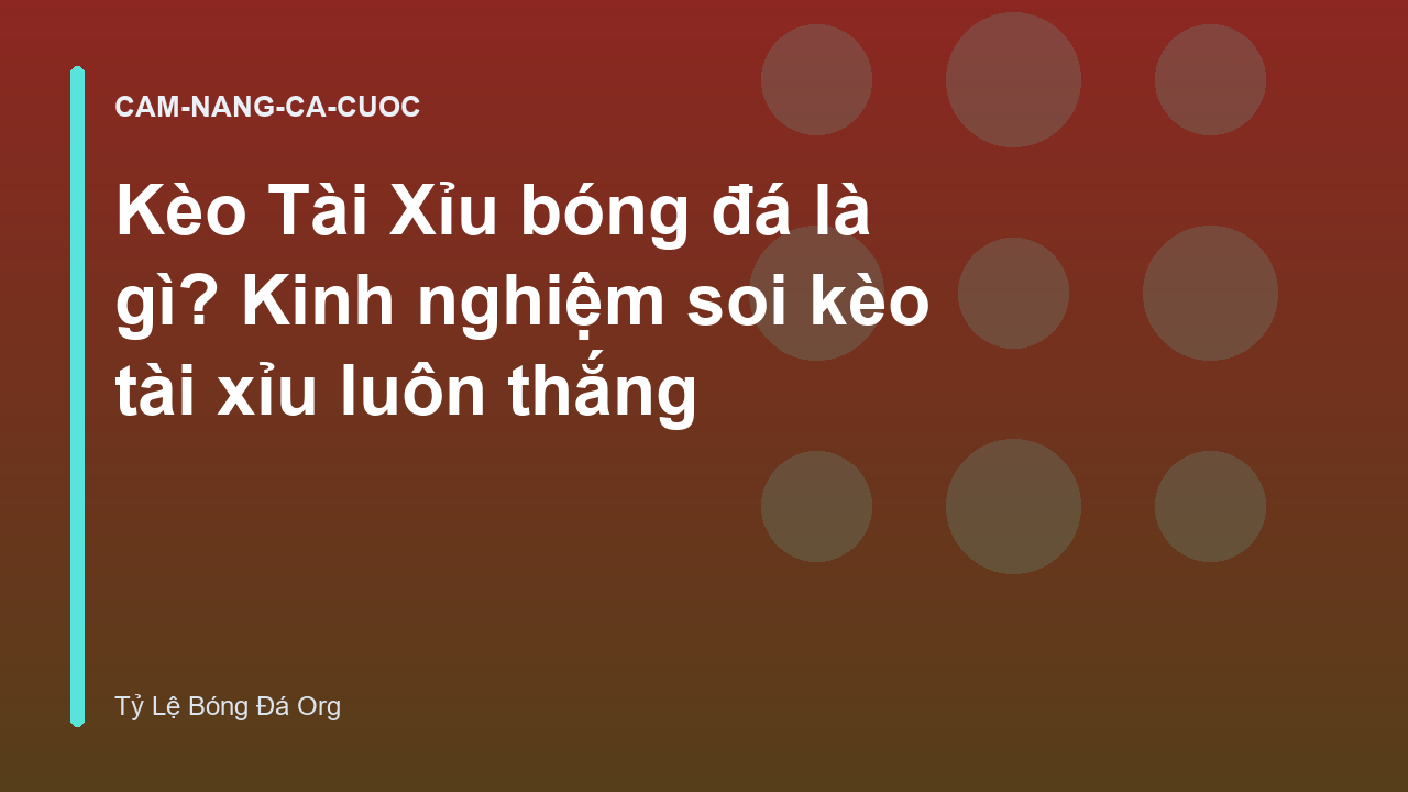 Kèo Tài Xỉu bóng đá là gì? Kinh nghiệm soi kèo tài xỉu luôn thắng