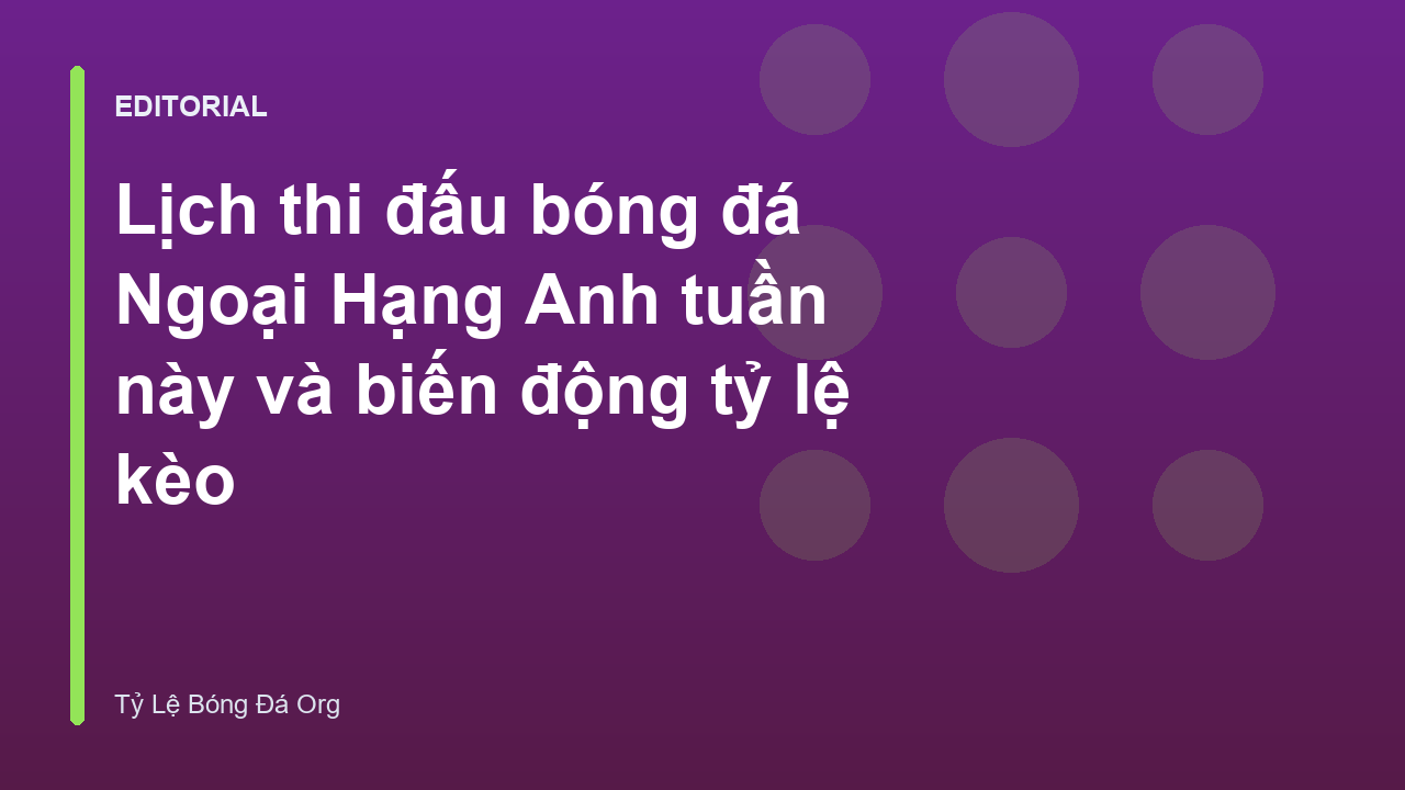 Lịch thi đấu bóng đá Ngoại Hạng Anh tuần này