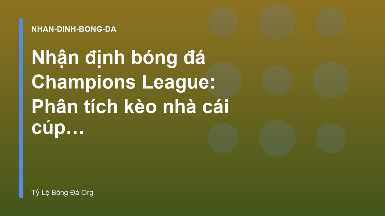 Nhận định bóng đá Champions League: Phân tích kèo nhà cái cúp C1