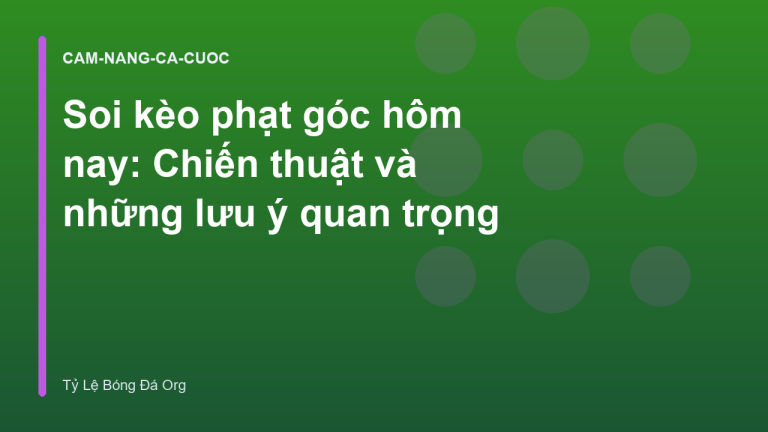 Soi kèo phạt góc hôm nay: Chiến thuật và những lưu ý quan trọng